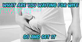 Are you waiting for a cock to get it?'
