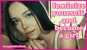 Sissy Caption: Feminize Yourself and Become a Girl'