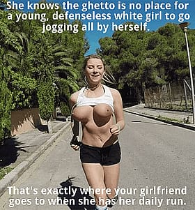 She Knows the Ghetto is No Place for a Young, Defenseless White Girl to Go Jogging All by Herself.'