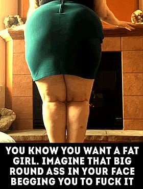 You Know You Want a Fat Girl: Imagine That Big'